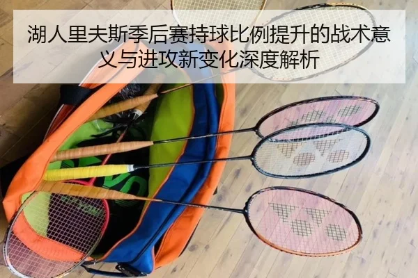 湖人里夫斯季后赛持球比例提升的战术意义与进攻新变化深度解析