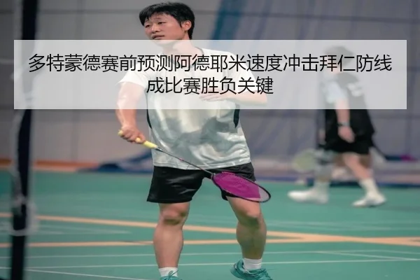 多特蒙德赛前预测阿德耶米速度冲击拜仁防线成比赛胜负关键